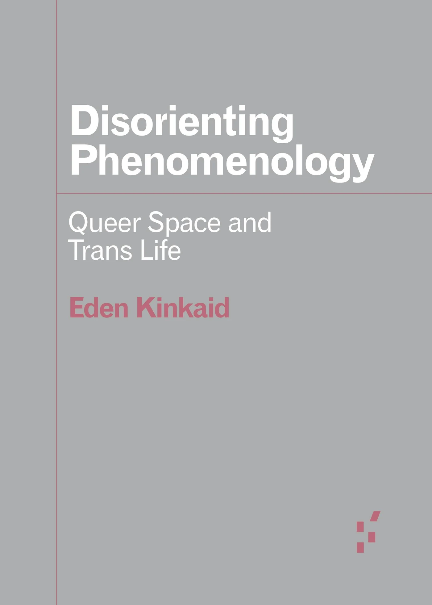 Book cover of “Disorienting Phenomenology: Queer Space and Trans Life”