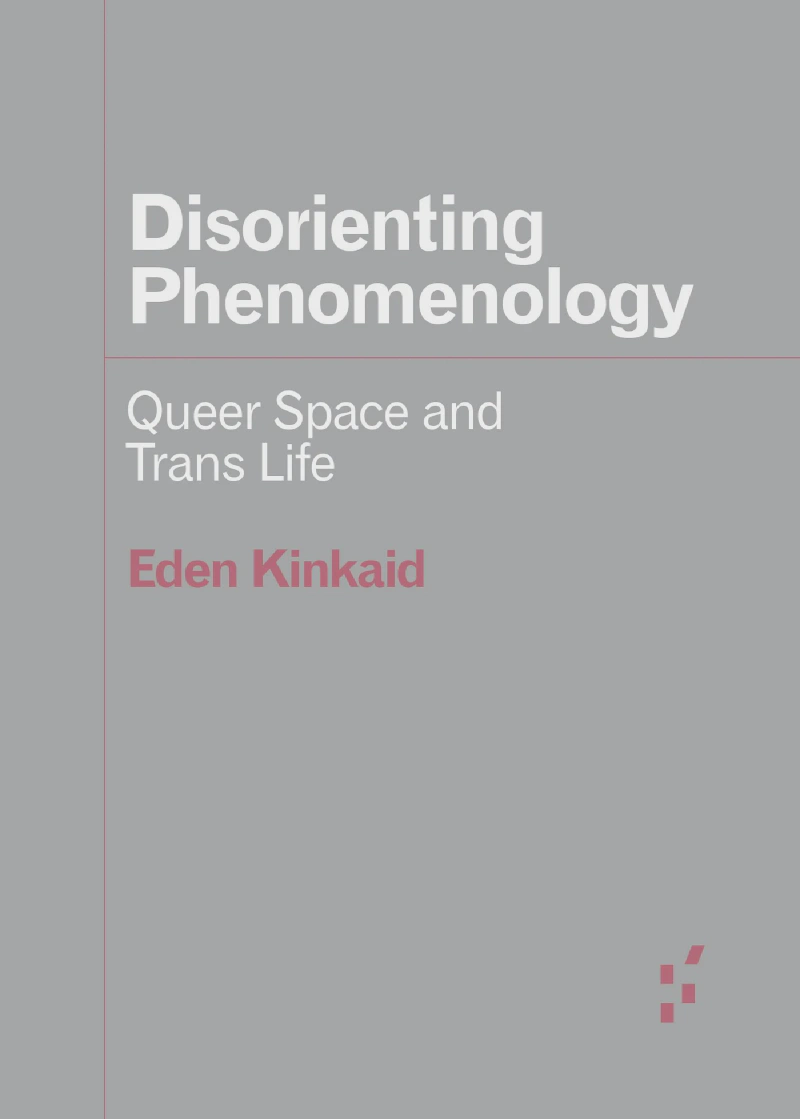 Book cover of “Disorienting Phenomenology: Queer Space and Trans Life”